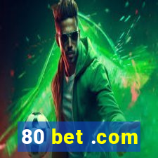 80 bet .com